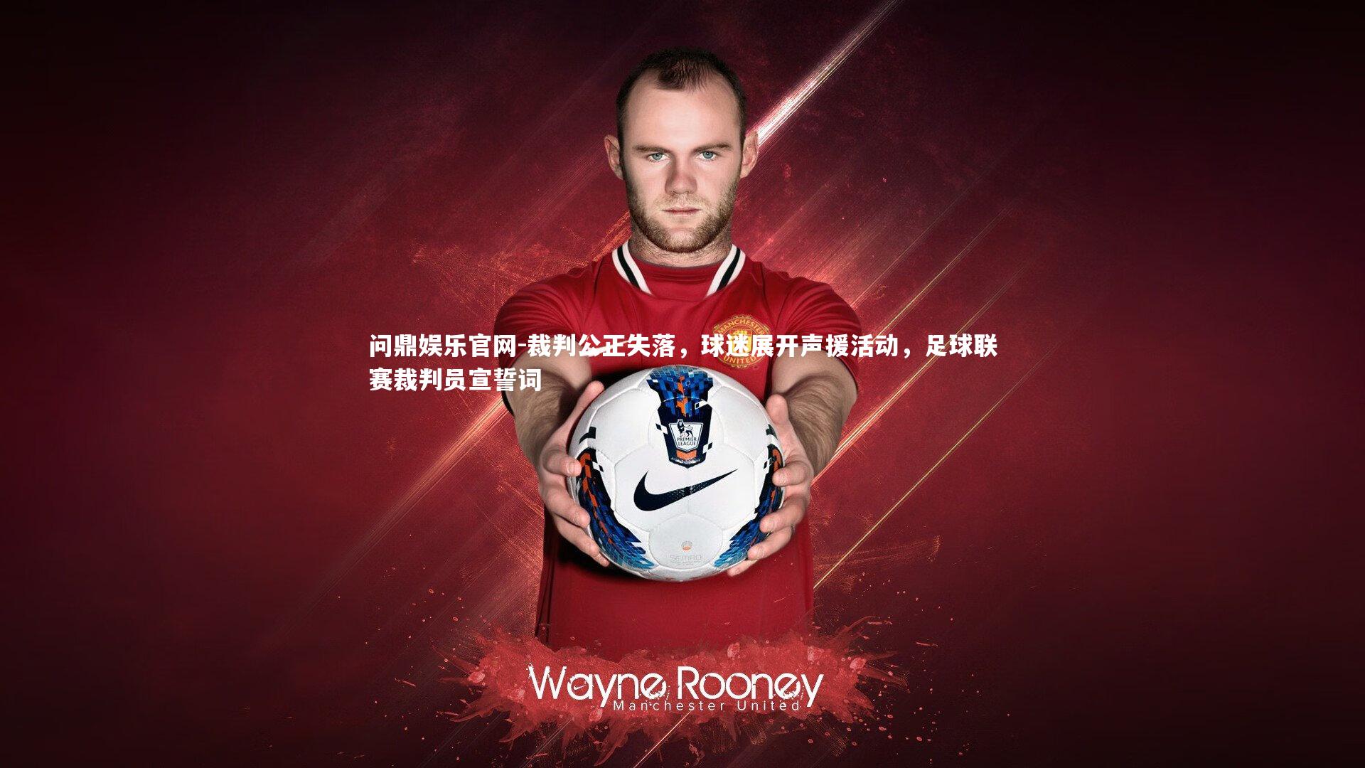 问鼎娱乐官网-裁判公正失落，球迷展开声援活动，足球联赛裁判员宣誓词