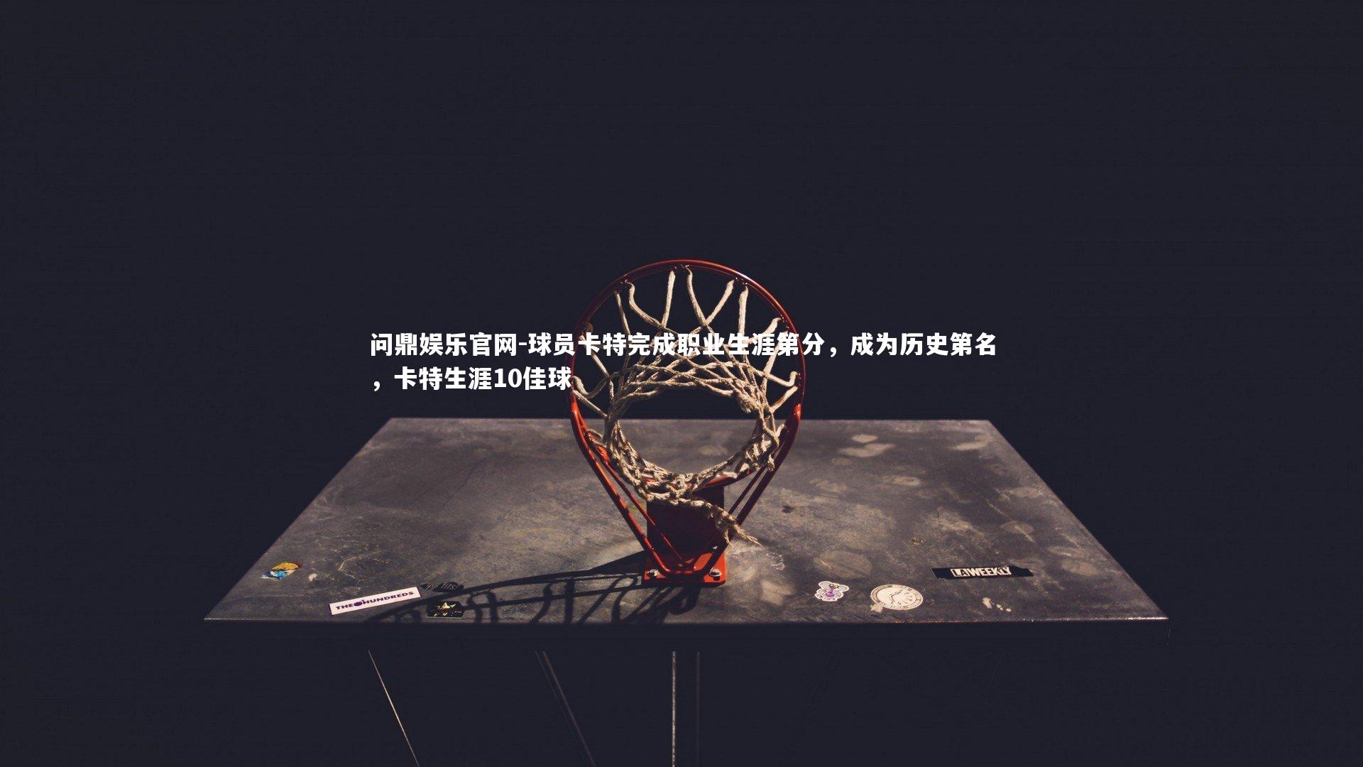 球员卡特完成职业生涯第分,成为历史第名,卡特生涯10佳球