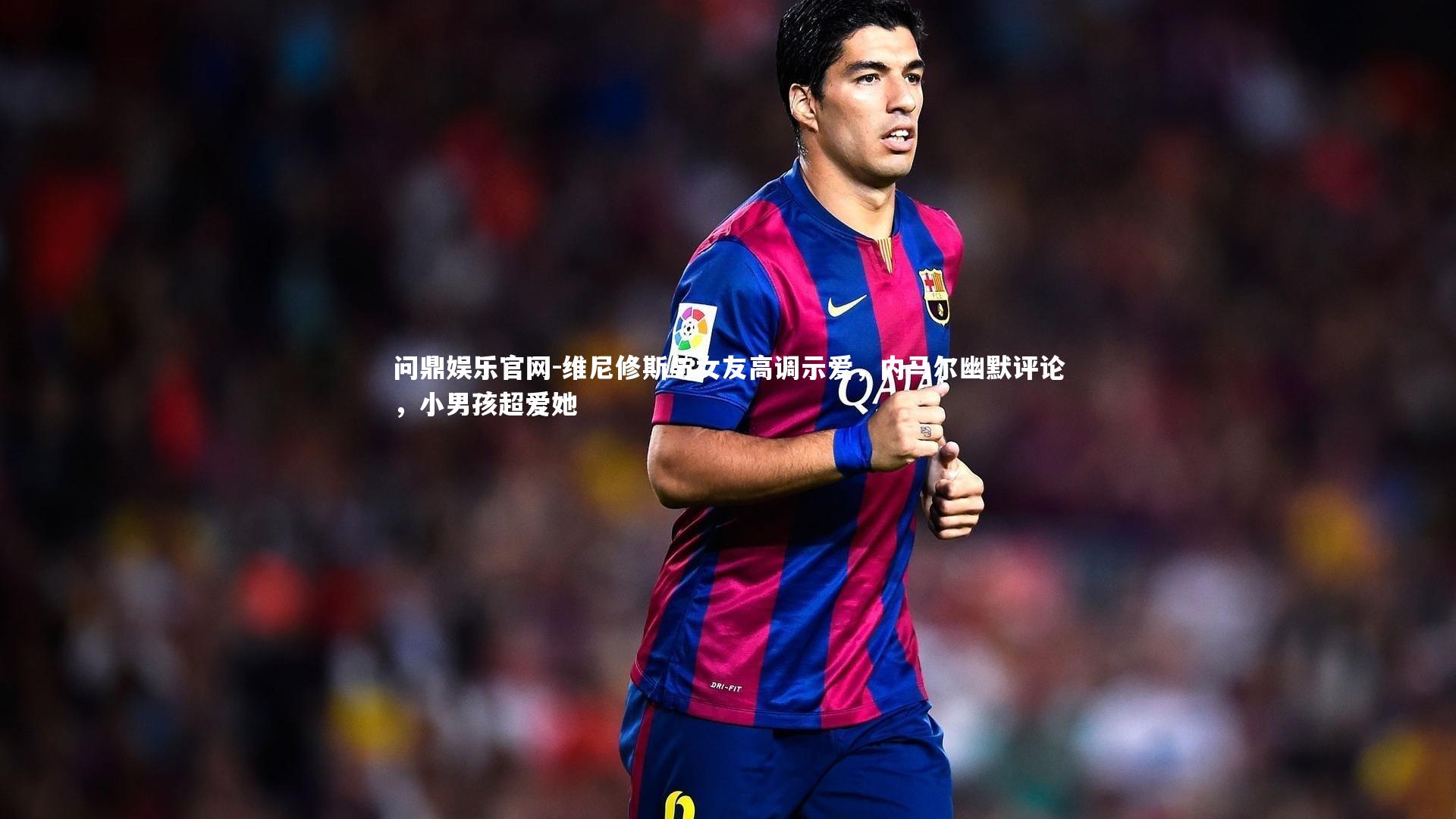 维尼修斯与女友高调示爱,内马尔幽默评论,小男孩超爱她